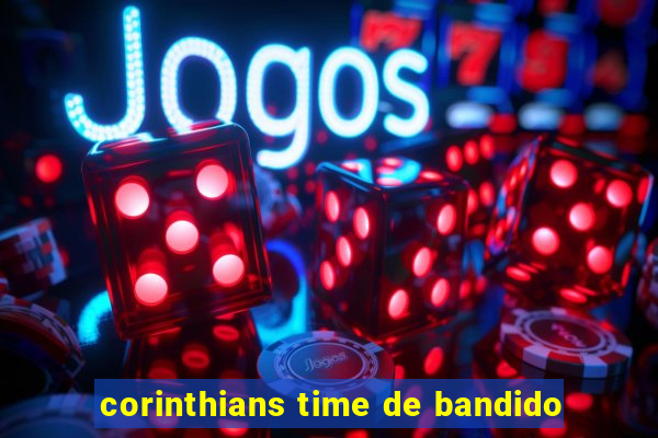 corinthians time de bandido